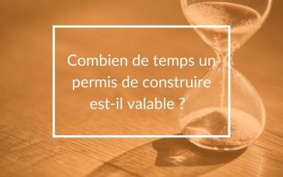 Quelle est la durée de validité d’un permis de construire en France ?
