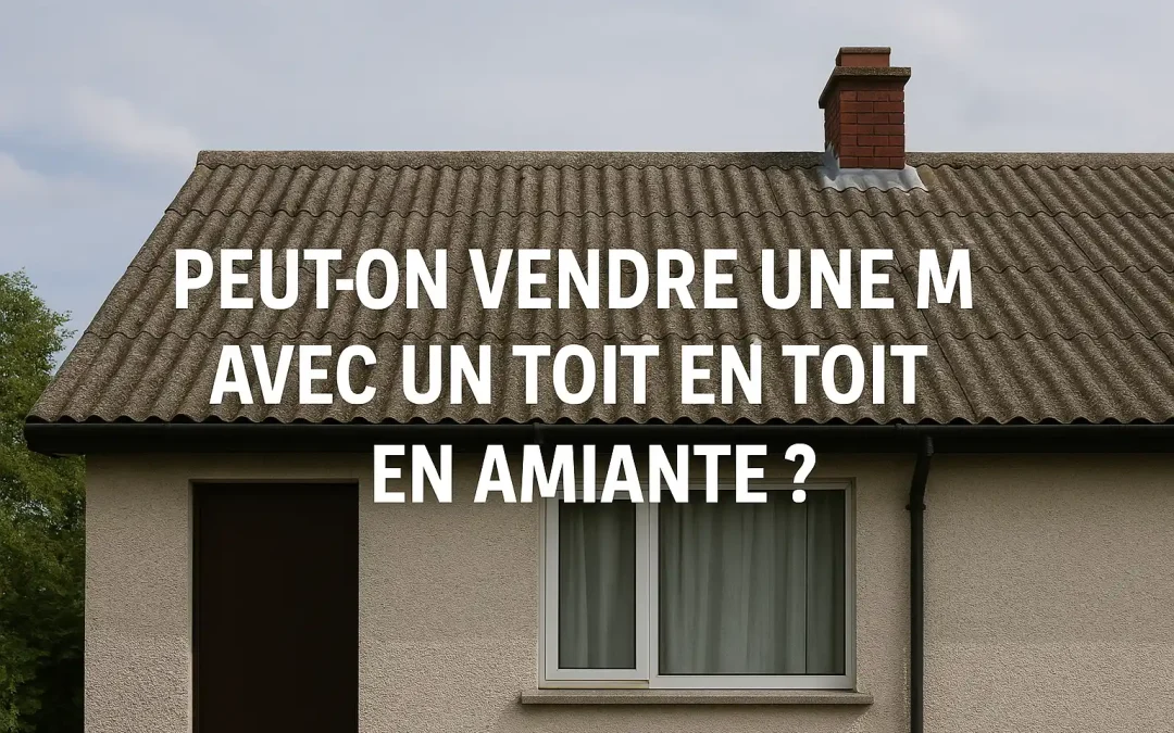 Peut-on vendre une maison avec un toit en amiante ?